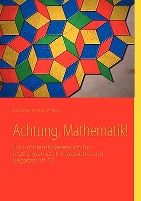 Achtung, Mathematik!: Ein Probleml(o)esebuch f?r mathematisch Interessierte und Begabte ab 12 - Debus, Sarah, and Overhagen, Theo, and Vohns, Andreas