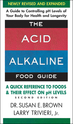 Acid Alkaline Food Guide - Second Edition: A Quick Reference to Foods & Their Effect on Ph Levels - Brown, Susan, and Trivieri, Larry