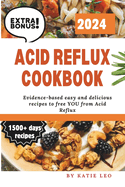 Acid Reflux Cookbook: Evidence based Quick and Easy Cookbook for GERD; 28 day meal plan and exclusive bonuses!