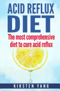 Acid Reflux Diet: The Most Comprehensive Diet to Cure Acid Reflux (Acid Reflux Treatment)