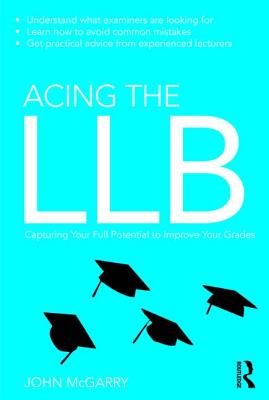 Acing the LLB: Capturing Your Full Potential to Improve Your Grades - McGarry, John