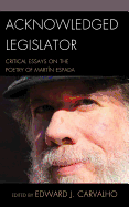 Acknowledged Legislator: Critical Essays on the Poetry of Martn Espada