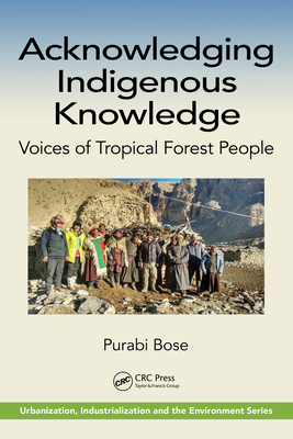 Acknowledging Indigenous Knowledge: Voices of Tropical Forest People - Bose, Purabi