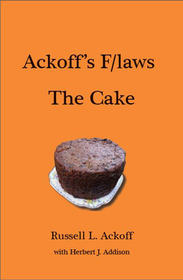 Ackoff's F/laws: The Cake - Ackoff, Russell L., and Addison, Herbert J.