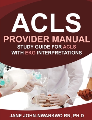 ACLS Provider Manual: Study Guide for ACLS with EKG Interpretations - John-Nwankwo, Jane