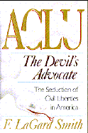 ACLU the Devil's Advocate: The Seduction of Civil Liberties in America - Smith, F LaGard