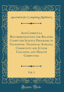 ACM Curricula Recommendations for Related Computer Science Programs in Vocational Technical Schools, Community and Junior Colleges, and Health Computing, Vol. 3 (Classic Reprint)