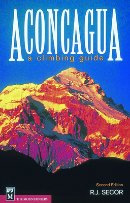Aconcagua: A Climbing Guide - Secor, R J