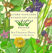 Acorn Pancakes, Dandelion Salad, and 38 Other Wild Recipes - George, Jean Craighead, and Mirocha, Paul (Photographer)