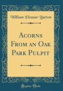 Acorns from an Oak Park Pulpit (Classic Reprint)