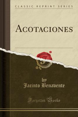 Acotaciones (Classic Reprint) - Benavente, Jacinto