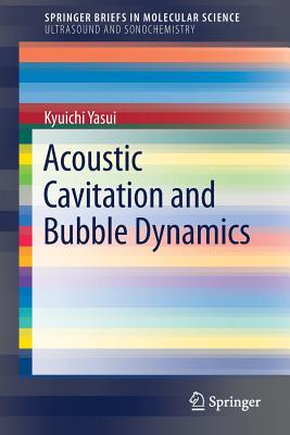 Acoustic Cavitation and Bubble Dynamics - Yasui, Kyuichi