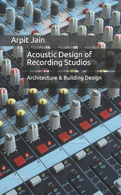 Acoustic Design of Recording Studios: Architecture & Building Design - Jain, Arpit