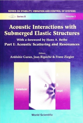 Acoustic Interactions with Submerged Elastic Structures - Part I: Acoustic Scattering and Resonances - Guran, Ardeshir (Editor), and Ripoche, Jean (Editor), and Ziegler, Franz (Editor)