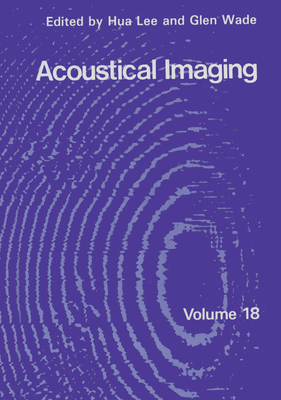 Acoustical Imaging 18 - International Symposium on Acoustical Imaging 18th 1989, and Lee, Hua (Editor), and Wade, Glen (Editor)