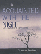 Acquainted with the Night: A Celebration of the Dark Hours - Dewdney, Christopher, Mr.