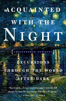 Acquainted with the Night: Excursions Through the World After Dark - Dewdney, Christopher