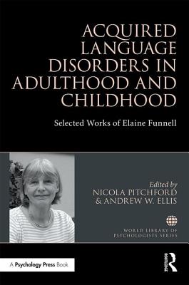 Acquired Language Disorders in Adulthood and Childhood: Selected Works of Elaine Funnell - Pitchford, Nicola (Editor), and Ellis, Andrew W (Editor)