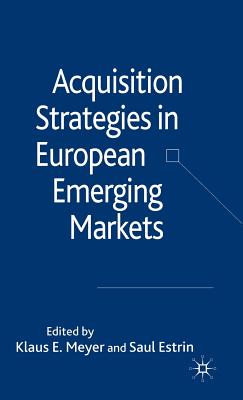 Acquisition Strategies in European Emerging Markets - Meyer, K (Editor), and Estrin, S (Editor)