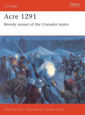Acre 1291: Bloody Sunset of the Crusader States - Nicolle, David