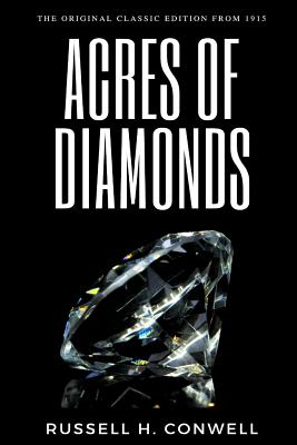 Acres of Diamonds With His Life And Achievements - The Original Classic Edition From 1915 - Conwell, Russell H