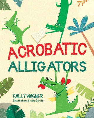 Acrobatic Alligators - Wagner, Sally