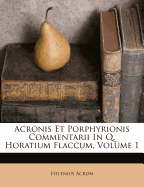Acronis Et Porphyrionis Commentarii in Q. Horatium Flaccum, Volume 1