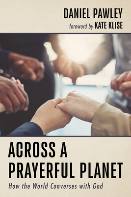 Across a Prayerful Planet - Pawley, Daniel, and Klise, Kate (Foreword by)