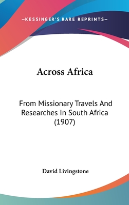 Across Africa: From Missionary Travels And Researches In South Africa (1907) - Livingstone, David