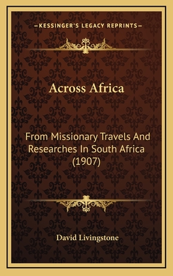 Across Africa: From Missionary Travels And Researches In South Africa (1907) - Livingstone, David