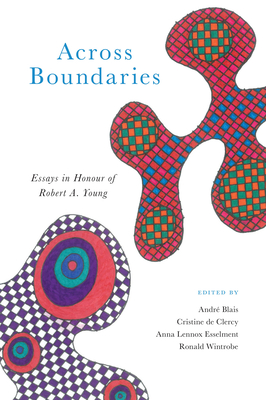 Across Boundaries: Essays in Honour of Robert A.Young - Blais, Andr (Editor), and de Clercy, Cristine (Editor), and Esselment, Anna Lennox (Editor)