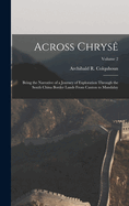 Across Chrys: Being the Narrative of a Journey of Exploration Through the South China Border Lands From Canton to Mandalay; Volume 2