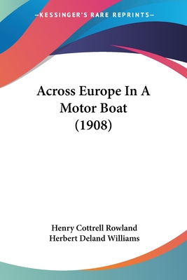 Across Europe In A Motor Boat (1908) - Rowland, Henry Cottrell