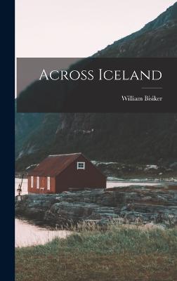 Across Iceland - Bisiker, William