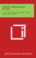 Across Mongolian Plains: A Naturalists Account of Chinas Great Northwest