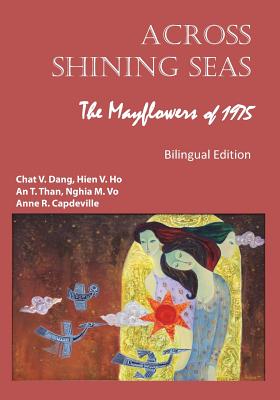 Across Shining Seas: The Mayflowers of 1975 - Bilingual Edition: 1975: Nhung Con Thuyen Lac Viet - Ho, Hien V, and Than, An T, and Vo, Nghia M
