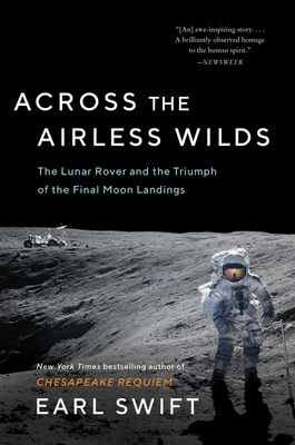 Across the Airless Wilds: The Lunar Rover and the Triumph of the Final Moon Landings - Swift, Earl