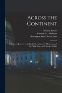 Across the Continent: a Summer's Journey to the Rocky Mountains, the Mormons, and the Pacific States, With Speaker Colfax