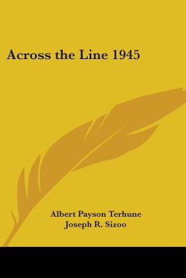 Across the Line 1945 - Terhune, Albert Payson, and Sizoo, Joseph R (Foreword by)