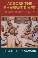 Across the Shabbat River: Three Jewish Tales (two classic, one modern)