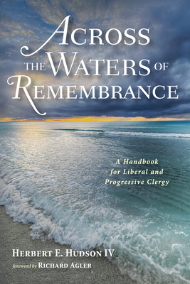 Across the Waters of Remembrance: A Handbook for Liberal and Progressive Clergy - Hudson, Herbert E, and Agler, Richard (Foreword by)