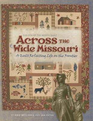 Across the Wide Missouri: A Quilt Reflecting Life on the Frontier - Patek, Jan, and McGinnis, Edie