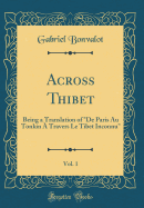 Across Thibet, Vol. 1: Being a Translation of "de Paris Au Tonkin  Travers Le Tibet Inconnu" (Classic Reprint)