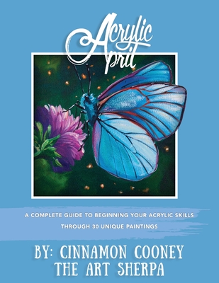 Acrylic April 2020: A Complete Guide To Beginning Your Acrylic Skills Through 30 Unique Paintings - Cooney, John (Contributions by), and Cooney, Cinnamon