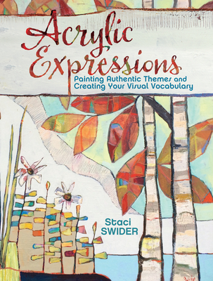 Acrylic Expressions: Painting Authentic Themes and Creating Your Visual Vocabulary - Swider, Stacie