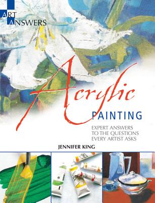 Acrylic Painting: Expert Answers to the Questions Every Artist Asks - King, Jennifer