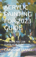 Acrylic Painting for 2023 Guide: The Ways You Can Learn How Paint