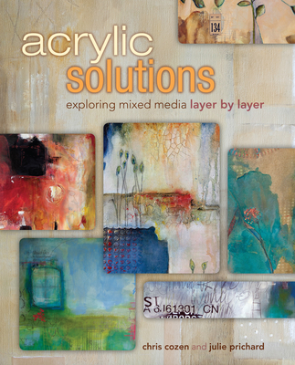 Acrylic Solutions: Exploring Mixed Media Layer by Layer - Cozen, Chris, and Prichard, Julie