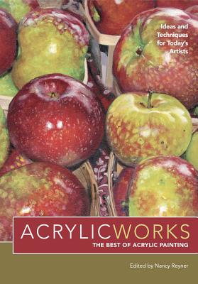AcrylicWorks - The Best of Acrylic Painting: Ideas and Techniques for Today's Artists - The Editors of North Light Books (Editor)