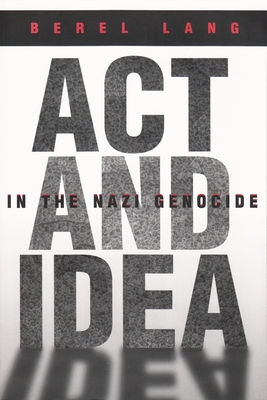 ACT and Idea in the Nazi Genocide - Lang, Berel, Professor